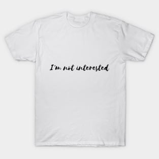 I'm not interested T-Shirt